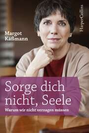 Margot Käßmann - Sorge dich nicht, Seele Sorge dich nicht, Seele