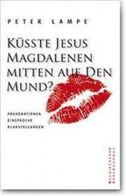 Küsste Jesus Magdalenen mitten auf den Mund?