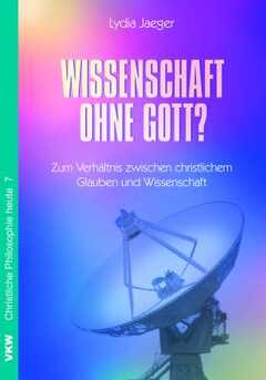Lydia Jaeger - Silke Denker - Wissenschaft ohne Gott? Wissenschaft ohne Gott?