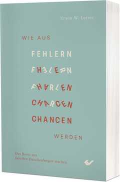 Erwin W. Lutzer - Wie aus Fehlern Chancen werden Wie aus Fehlern Chancen werden