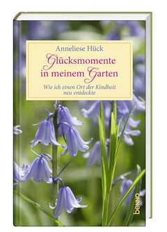 Anneliese Hück - Glücksmomente in meinem Garten Glücksmomente in meinem Garten