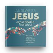 Andi Weiss - Jesus der liebevolle Therapeut - Impulsbuch Jesus der liebevolle Therapeut - Impulsbuch