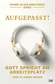 Janine Mason - Andy Mason - Aufgebpasst! Gott spricht am Arbeitsplatz Aufgebpasst! Gott spricht am Arbeitsplatz