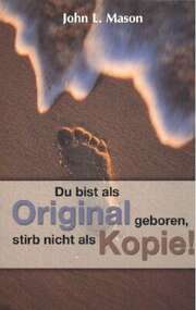 John L. Mason - Jutta Sprycha - Du bist als Original geboren, stirb nicht als Kopie! Du bist als Original geboren, stirb nicht als Kopie!