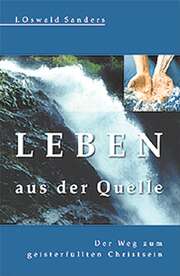 J. Oswald Sanders - Charlotte Rathmann - Leben aus der Quelle Leben aus der Quelle