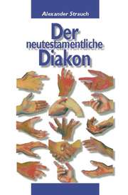 Alexander Strauch - Der neutestamentliche Diakon Der neutestamentliche Diakon