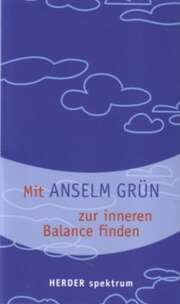 Anselm Grün - Mit Anselm Grün zur inneren Balance finden Mit Anselm Grün zur inneren Balance finden