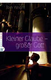 Tom Wright - Rainer Behrens - Kleiner Glaube - großer Gott Kleiner Glaube - großer Gott