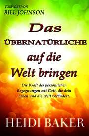 Heidi Baker - Das Übernatürliche auf die Welt bringen Das Übernatürliche auf die Welt bringen