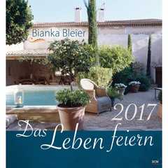Bianka Bleier - Das Leben feiern 2017 - Wandkalender Das Leben feiern 2017 - Wandkalender