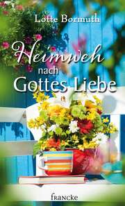 Lotte Bormuth - Heimweh nach Gottes Liebe Heimweh nach Gottes Liebe